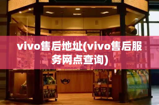 vivo售后地址(vivo售后服务网点查询)
