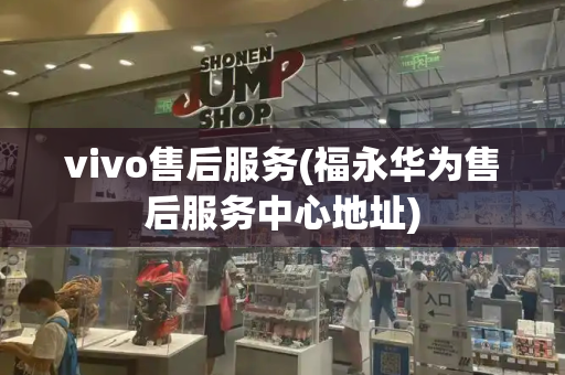 vivo售后服务(福永华为售后服务中心地址)