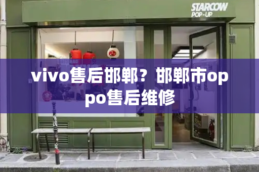 vivo售后邯郸？邯郸市oppo售后维修-第1张图片-星选测评