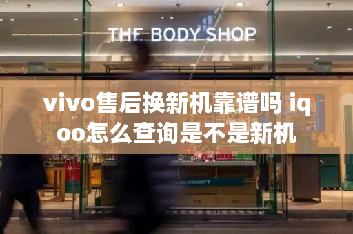 vivo售后换新机靠谱吗 iqoo怎么查询是不是新机