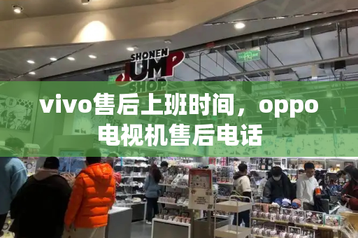vivo售后上班时间，oppo电视机售后电话