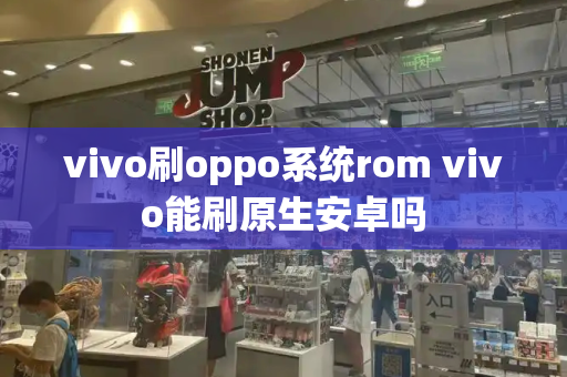 vivo刷oppo系统rom vivo能刷原生安卓吗