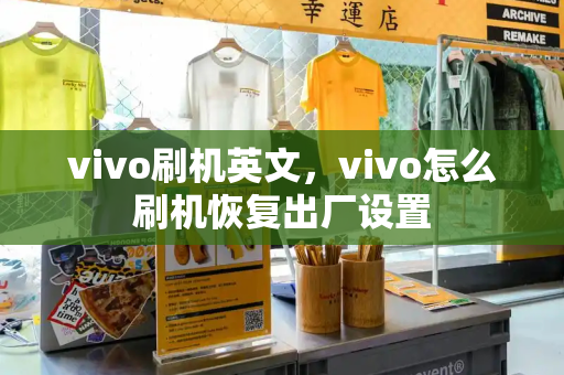 vivo刷机英文，vivo怎么刷机恢复出厂设置-第1张图片-星选测评