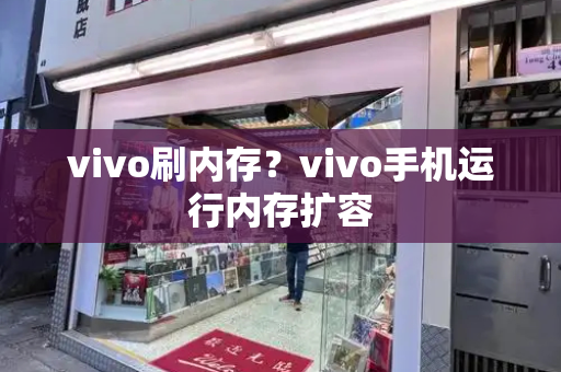 vivo刷内存？vivo手机运行内存扩容