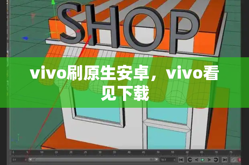 vivo刷原生安卓，vivo看见下载