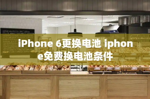 iPhone 6更换电池 iphone免费换电池条件
