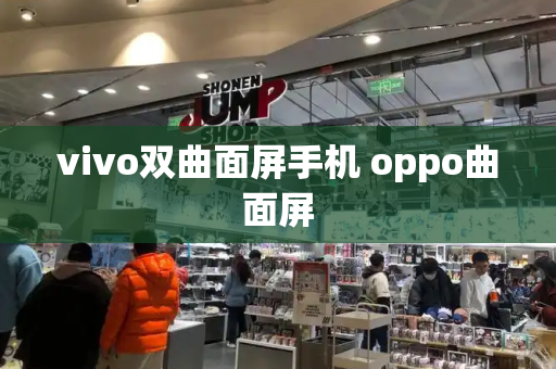 vivo双曲面屏手机 oppo曲面屏