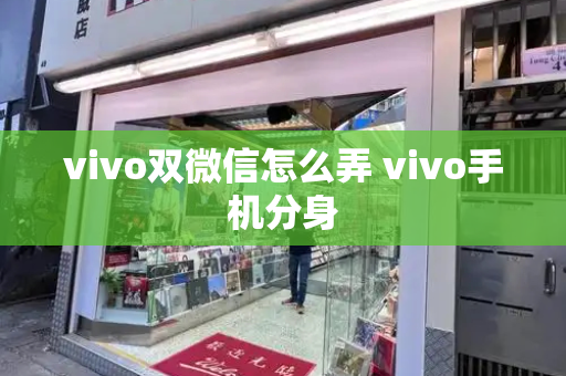 vivo双微信怎么弄 vivo手机分身