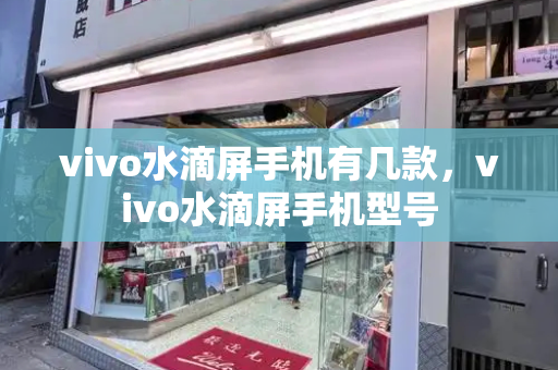 vivo水滴屏手机有几款，vivo水滴屏手机型号