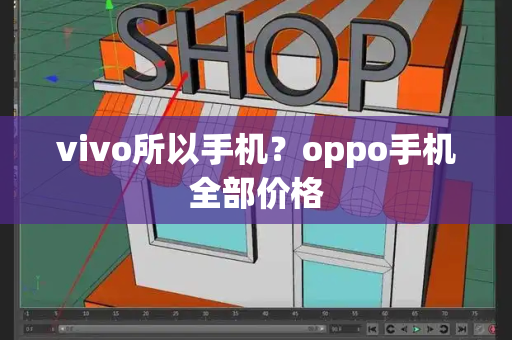 vivo所以手机？oppo手机全部价格