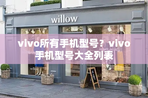vivo所有手机型号？vivo手机型号大全列表