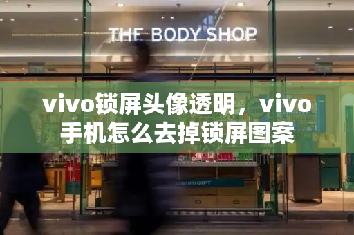 vivo锁屏头像透明，vivo手机怎么去掉锁屏图案-第1张图片-星选测评