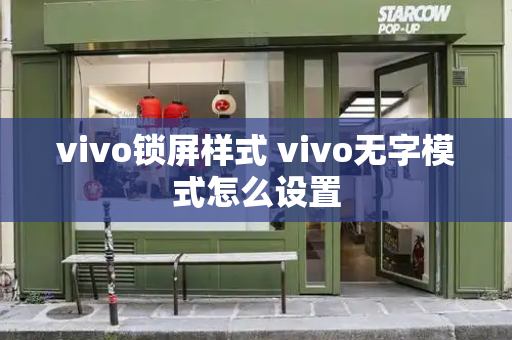 vivo锁屏样式 vivo无字模式怎么设置-第1张图片-星选测评