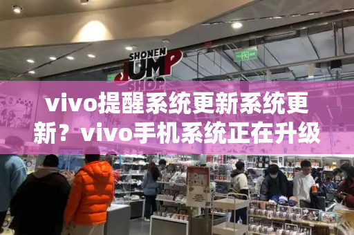 vivo提醒系统更新系统更新？vivo手机系统正在升级中,怎么阻止