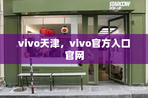vivo天津，vivo官方入口官网-第1张图片-星选测评