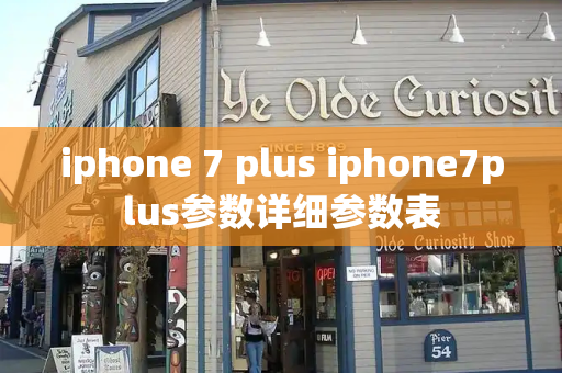 iphone 7 plus iphone7plus参数详细参数表-第1张图片-星选测评