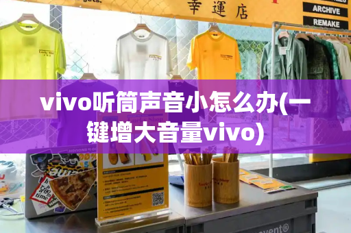 vivo听筒声音小怎么办(一键增大音量vivo)-第1张图片-星选测评
