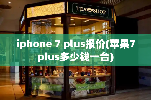 iphone 7 plus报价(苹果7plus多少钱一台)-第1张图片-星选测评
