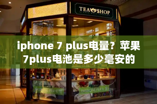 iphone 7 plus电量？苹果7plus电池是多少毫安的