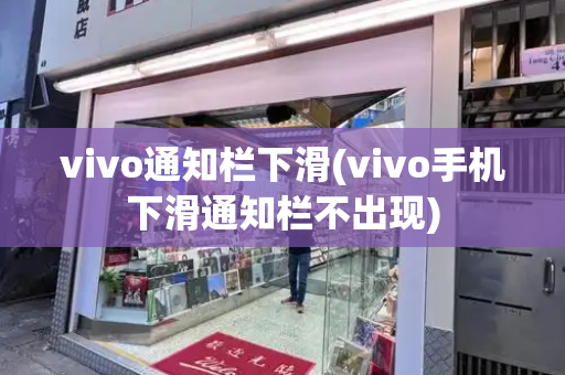 vivo通知栏下滑(vivo手机下滑通知栏不出现)