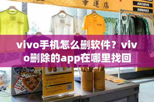 vivo手机怎么删软件？vivo删除的app在哪里找回-第1张图片-星选测评