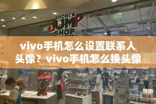 vivo手机怎么设置联系人头像？vivo手机怎么换头像-第1张图片-星选测评
