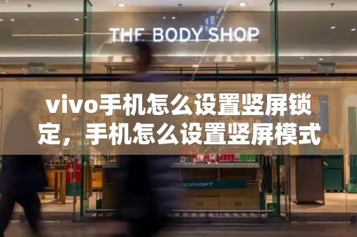 vivo手机怎么设置竖屏锁定，手机怎么设置竖屏模式-第1张图片-星选测评