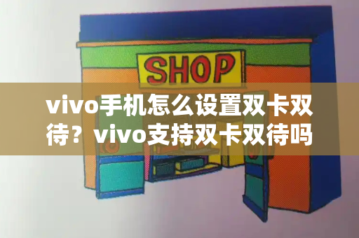 vivo手机怎么设置双卡双待？vivo支持双卡双待吗-第1张图片-星选测评