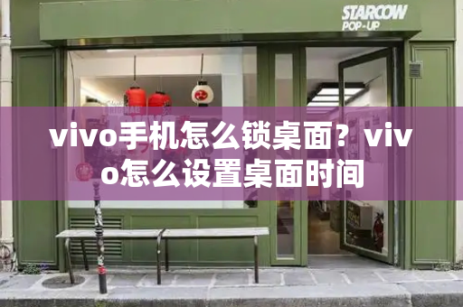 vivo手机怎么锁桌面？vivo怎么设置桌面时间-第1张图片-星选测评