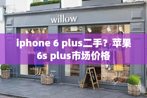 iphone 6 plus二手？苹果6s plus市场价格