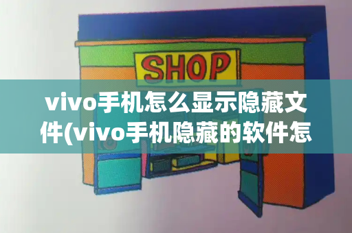 vivo手机怎么显示隐藏文件(vivo手机隐藏的软件怎么找出来)-第1张图片-星选测评