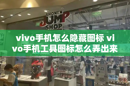 vivo手机怎么隐藏图标 vivo手机工具图标怎么弄出来