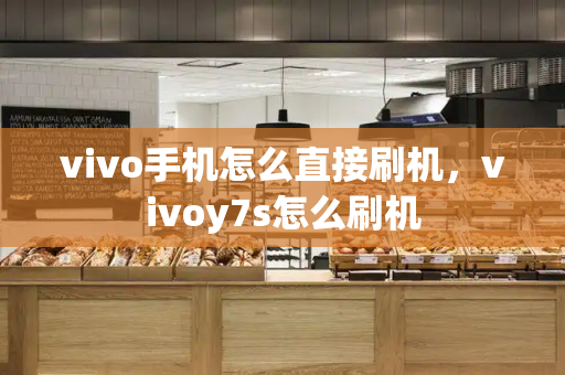 vivo手机怎么直接刷机，vivoy7s怎么刷机
