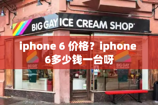 iphone 6 价格？iphone 6多少钱一台呀