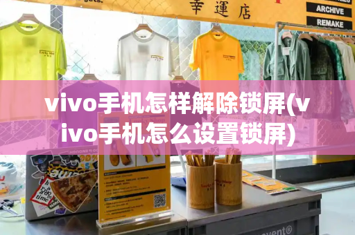 vivo手机怎样解除锁屏(vivo手机怎么设置锁屏)-第1张图片-星选测评