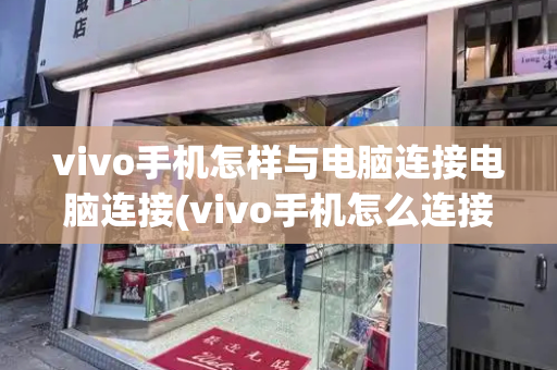 vivo手机怎样与电脑连接电脑连接(vivo手机怎么连接电视)