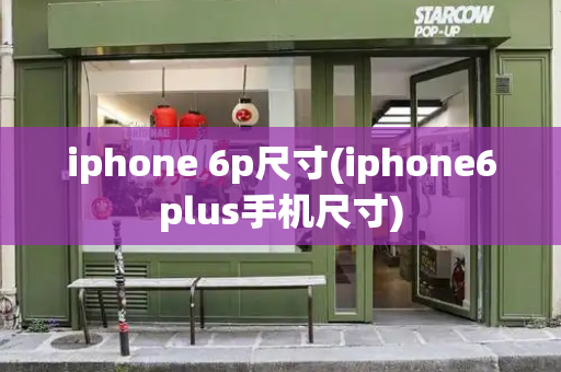 iphone 6p尺寸(iphone6plus手机尺寸)