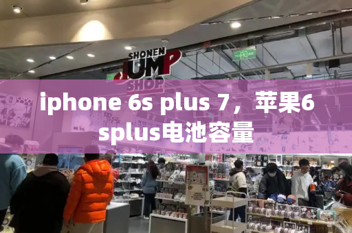 iphone 6s plus 7，苹果6splus电池容量-第1张图片-星选测评
