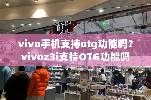 vivo手机支持otg功能吗？vivoz3i支持OTG功能吗-第1张图片-星选测评