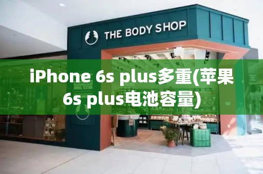 iPhone 6s plus多重(苹果6s plus电池容量)-第1张图片-星选测评