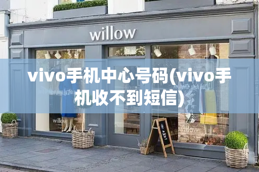 vivo手机中心号码(vivo手机收不到短信)