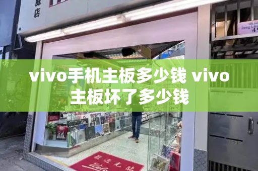 vivo手机主板多少钱 vivo主板坏了多少钱