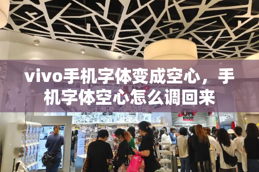 vivo手机字体变成空心，手机字体空心怎么调回来-第1张图片-星选测评