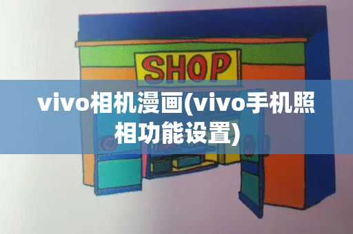 vivo相机漫画(vivo手机照相功能设置)