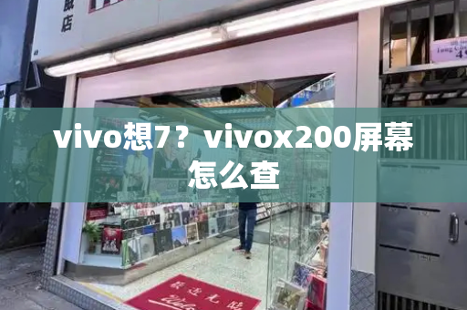 vivo想7？vivox200屏幕怎么查
