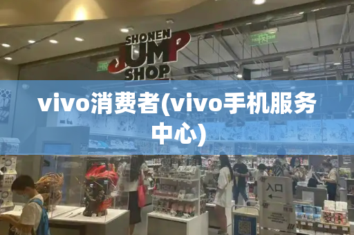 vivo消费者(vivo手机服务中心)