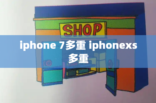 iphone 7多重 iphonexs多重-第1张图片-星选测评