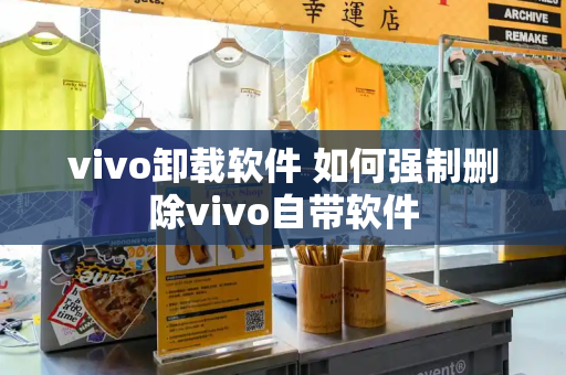 vivo卸载软件 如何强制删除vivo自带软件-第1张图片-星选测评