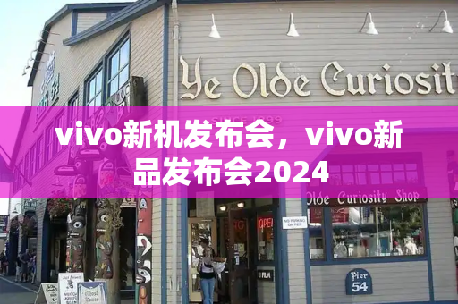 vivo新机发布会，vivo新品发布会2024-第1张图片-星选测评