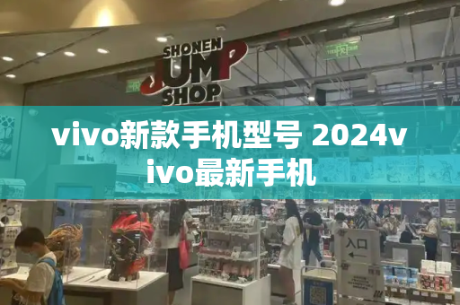 vivo新款手机型号 2024vivo最新手机